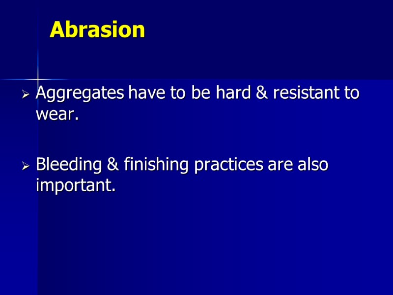 Abrasion Aggregates have to be hard & resistant to wear.  Bleeding & finishing